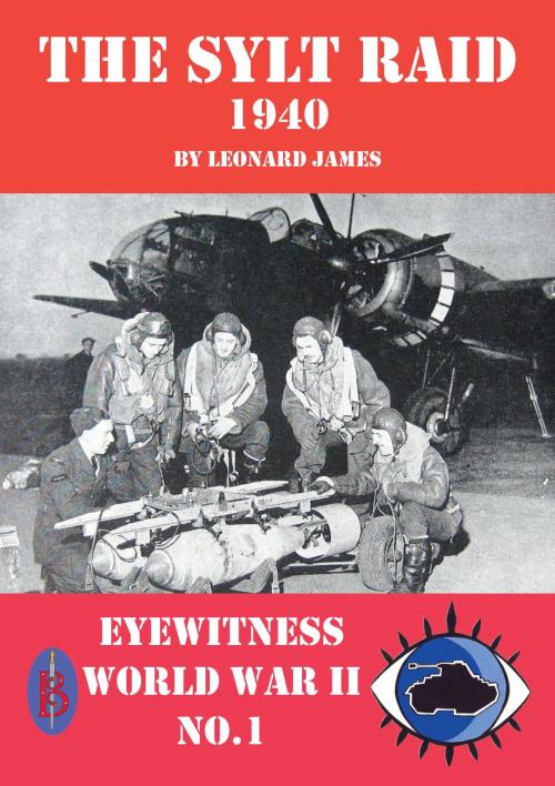 Cover of the book The Sylt Raid 1940: Eyewitness World War II series by Leonard James, Bretwalda Books
