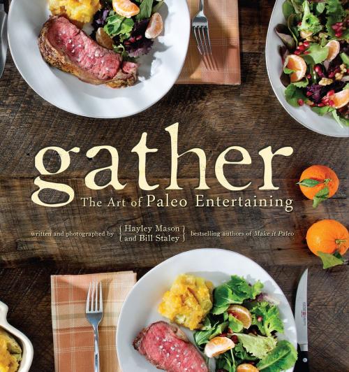 Cover of the book Gather, the Art of Paleo Entertaining by Bill Staley, Hayley Mason, Victory Belt Publishing