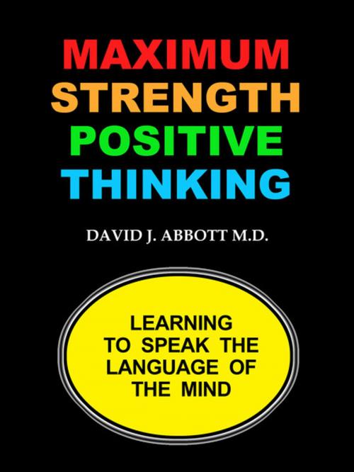 Cover of the book Maximum Strength Positive Thinking by David J. Abbott M.D., Positive Thinking Network LLC