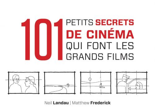 Cover of the book 101 petits secrets de cinéma qui font les grands films by Neil Landau, Matthew Frederick, Dunod