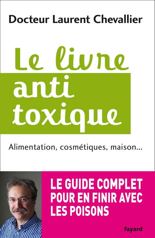 Cover of the book Le livre anti toxique by Laurent Chevallier, Fayard