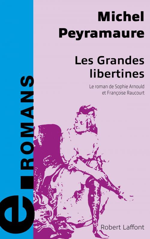 Cover of the book Les grandes libertines by Michel PEYRAMAURE, Groupe Robert Laffont