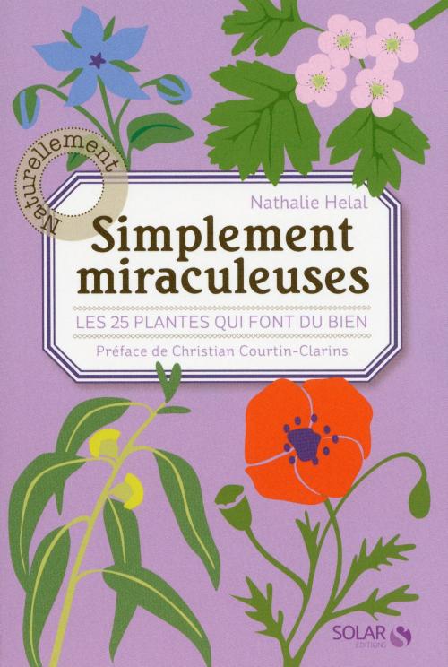 Cover of the book Simplement miraculeuses: Les 25 plantes qui font du bien by Nathalie HELAL, Christian COURTIN-CLARINS, edi8