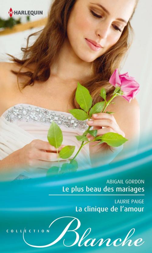 Cover of the book Le plus beau des mariages - La clinique de l'amour by Abigail Gordon, Laurie Paige, Harlequin