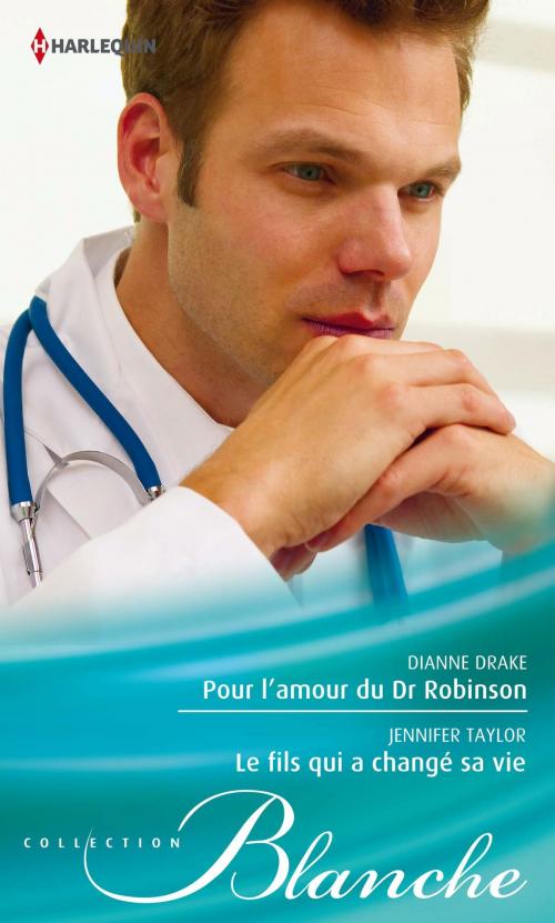 Cover of the book Pour l'amour du Dr Robinson - Le fils qui a changé sa vie by Dianne Drake, Jennifer Taylor, Harlequin
