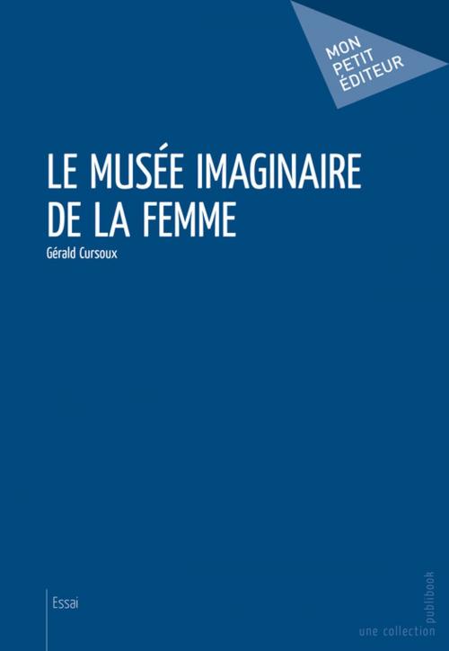 Cover of the book Le Musée imaginaire de la femme by Gérald Cursoux, Mon Petit Editeur