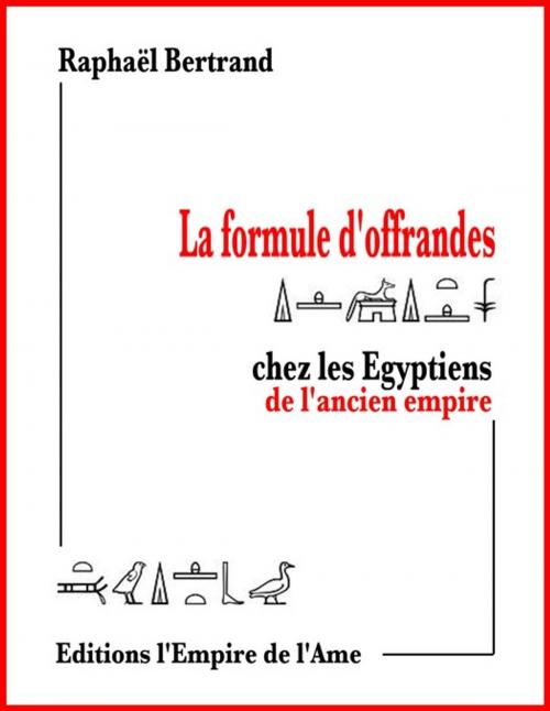 Cover of the book La formule d'offrandes chez les Egyptiens de l'ancien empire by Raphaël Bertrand, L'Empire de l'Ame