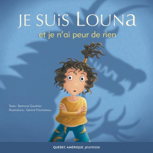 Cover of the book Louna 01 - Je suis Louna et je n'ai peur de rien by Bertrand Gauthier, Québec Amérique