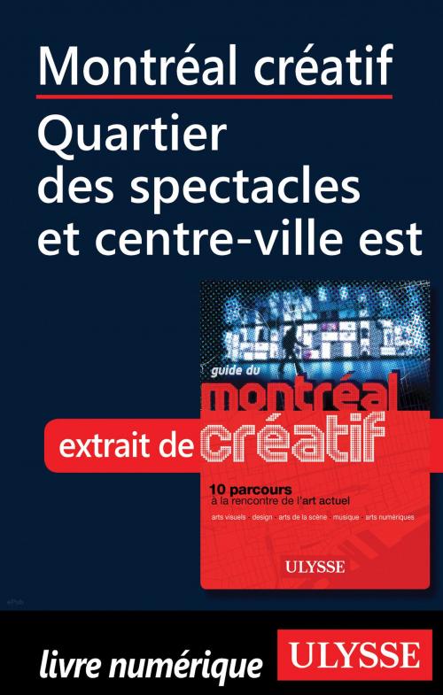 Cover of the book Montréal créatif - Quartier des spectacles, centre-ville est by Jérôme Delgado, Guides de voyage Ulysse