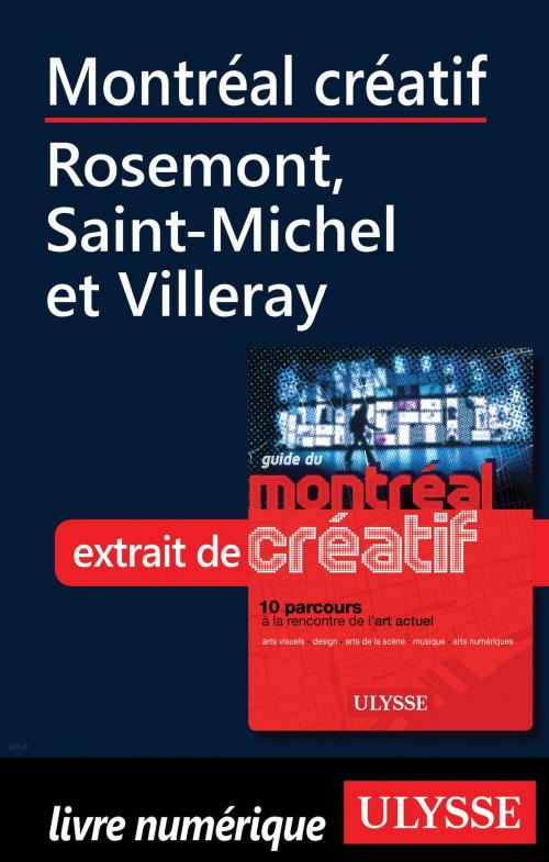 Cover of the book Montréal créatif - Rosemont, Saint-Michel et Villeray by Jérôme Delgado, Guides de voyage Ulysse