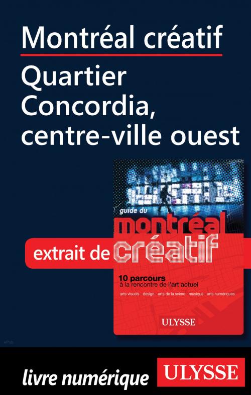 Cover of the book Montréal créatif - Quartier Concordia, centre-ville ouest by Jérôme Delgado, Guides de voyage Ulysse
