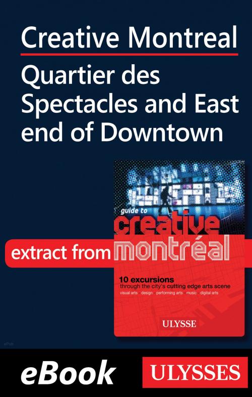 Cover of the book Creative Montreal -Quartier des Spectacles-East End Downtown by Jérôme Delgado, Guides de voyage Ulysse