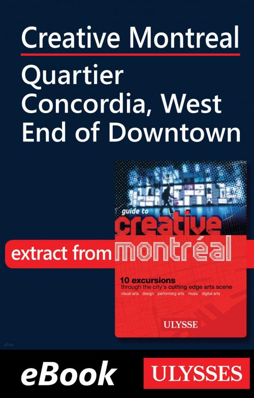 Cover of the book Creative Montreal - Quartier Concordia, West End of Downtown by Jérôme Delgado, Guides de voyage Ulysse