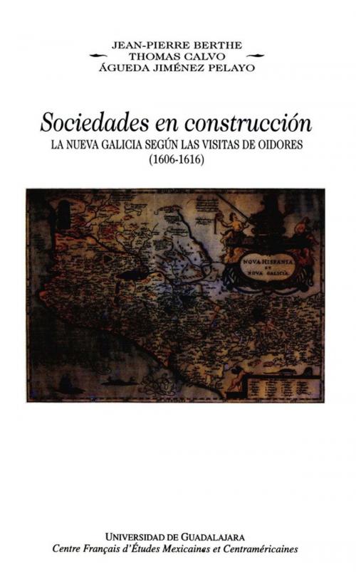Cover of the book Sociedades en construcción, la Nueva Galicia según las visitas de oidores, (1606-1616) by Thomas Calvo, Jean-Pierre Berthe, Águeda Jiménez Pelayo, Centro de estudios mexicanos y centroamericanos