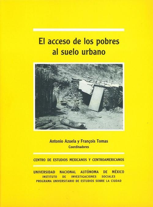 Cover of the book El acceso de los pobres al suelo urbano by Antonio Azuela, François Tomas, Centro de estudios mexicanos y centroamericanos
