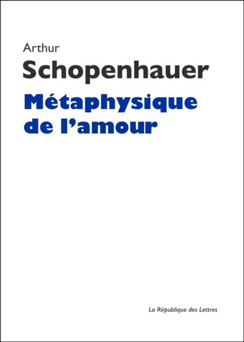 Cover of the book Métaphysique de l'amour by Arthur Schopenhauer, République des Lettres