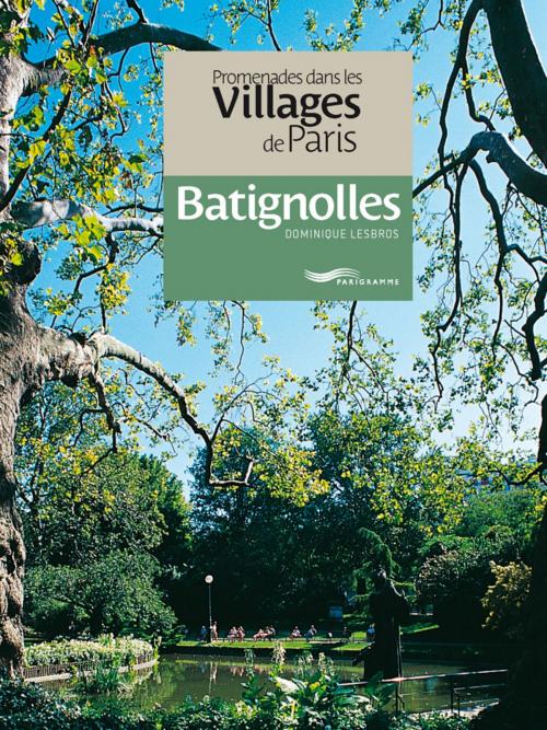 Cover of the book Promenades dans les villages de Paris-Batignolles by Dominique Lesbros, Parigramme