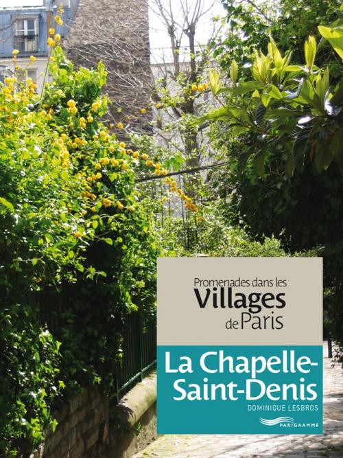 Cover of the book Promenades dans les villages de Paris-La Chapelle-Saint-Denis by Dominique Lesbros, Parigramme