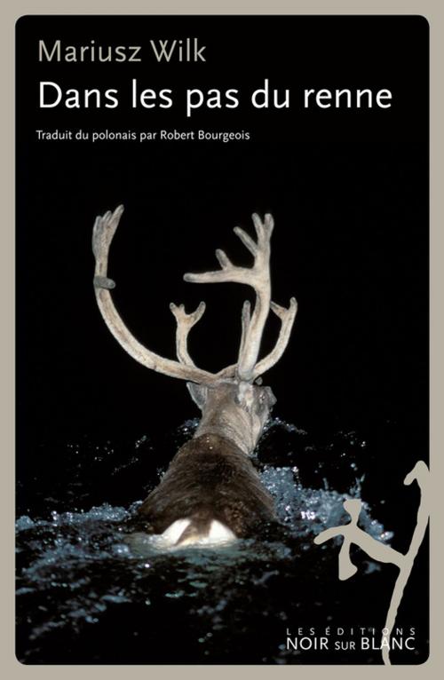 Cover of the book Dans les pas du renne by Mariusz Wilk, Les Éditions Noir sur Blanc