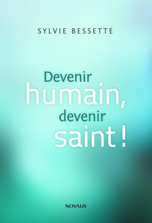 Cover of the book Devenir humain, devenir saint! by Sylvie Bessette, Éditions Novalis