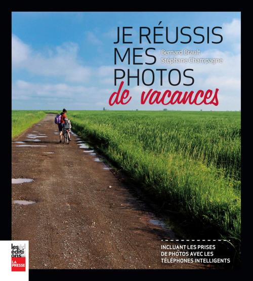 Cover of the book Je réussis mes photos de vacances by Bernard Brault, Stéphane Champagne, Les Éditions La Presse