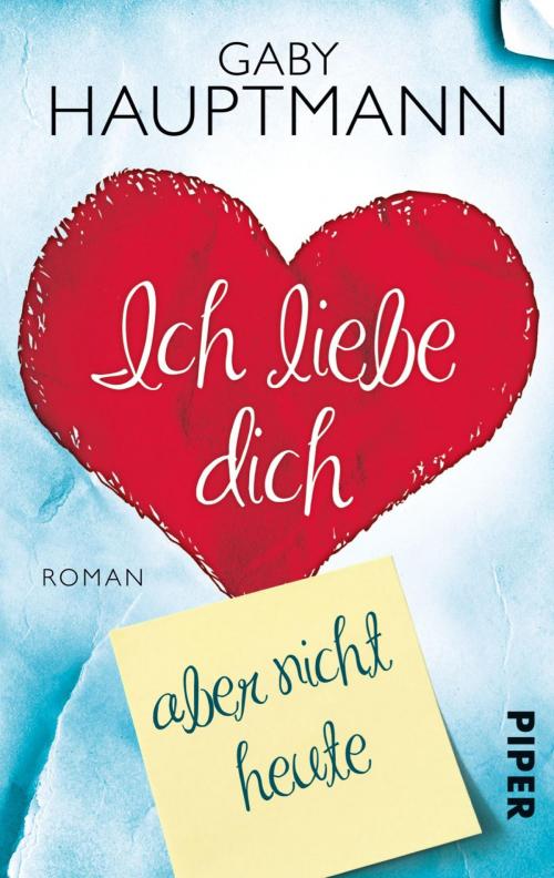 Cover of the book Ich liebe dich, aber nicht heute by Gaby Hauptmann, Piper ebooks