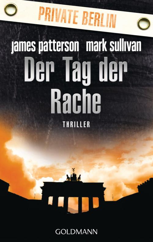 Cover of the book Der Tag der Rache. Private Berlin by James Patterson, Mark Sullivan, Goldmann Verlag