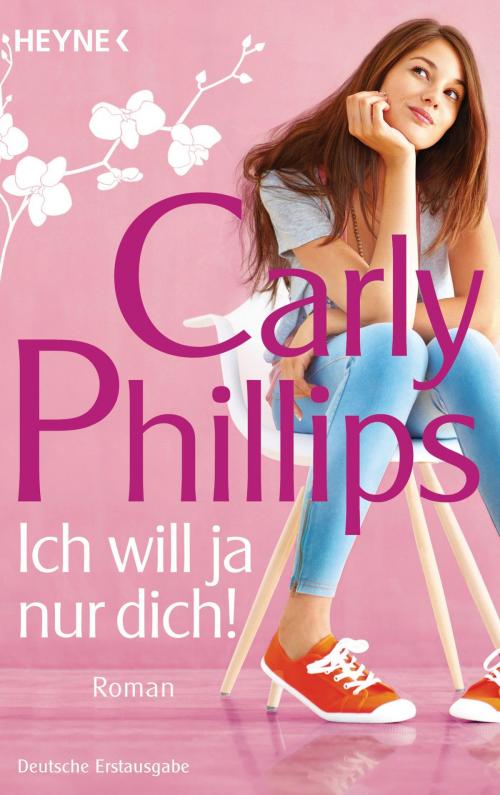 Cover of the book Ich will ja nur dich! by Carly Phillips, Heyne Verlag