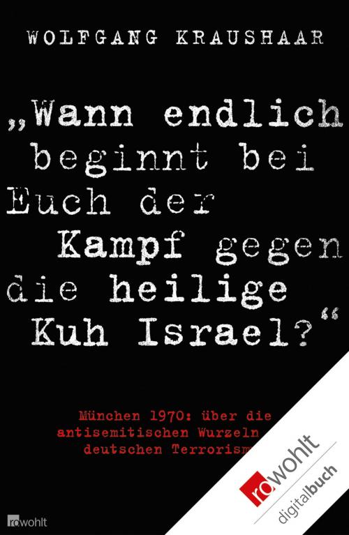 Cover of the book "Wann endlich beginnt bei Euch der Kampf gegen die heilige Kuh Israel?" by Wolfgang Kraushaar, Rowohlt E-Book