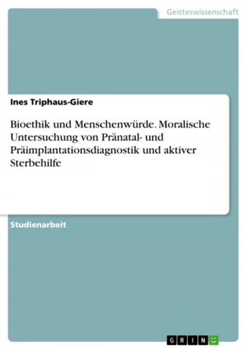 Cover of the book Bioethik und Menschenwürde. Moralische Untersuchung von Pränatal- und Präimplantationsdiagnostik und aktiver Sterbehilfe by Ines Triphaus-Giere, GRIN Verlag