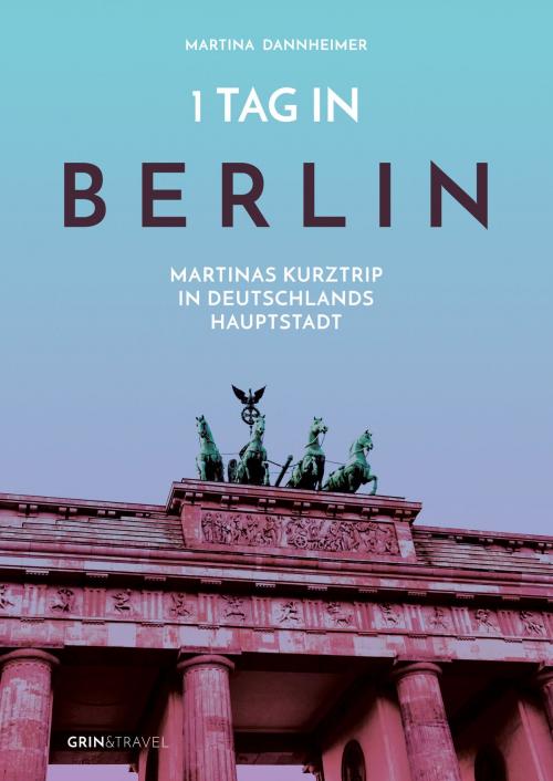 Cover of the book 1 Tag in Berlin by Martina Dannheimer, GRIN & Travel Verlag