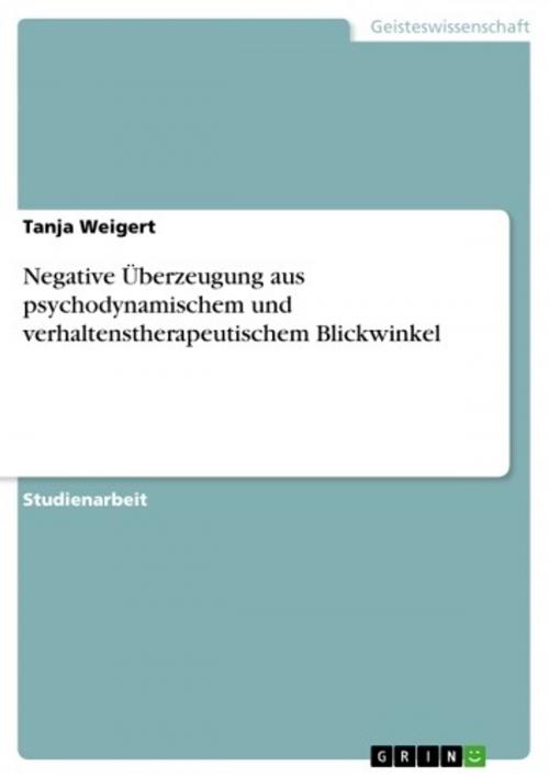 Cover of the book Negative Überzeugung aus psychodynamischem und verhaltenstherapeutischem Blickwinkel by Tanja Weigert, GRIN Verlag