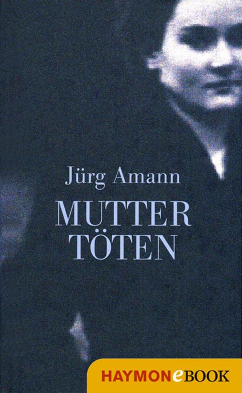 Cover of the book Mutter töten by Jürg Amann, Haymon Verlag