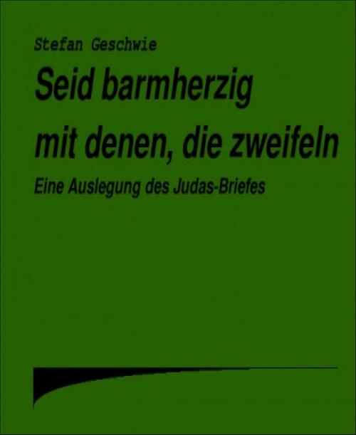 Cover of the book Seid barmherzig mit denen, die zweifeln by Stefan Geschwie, BookRix