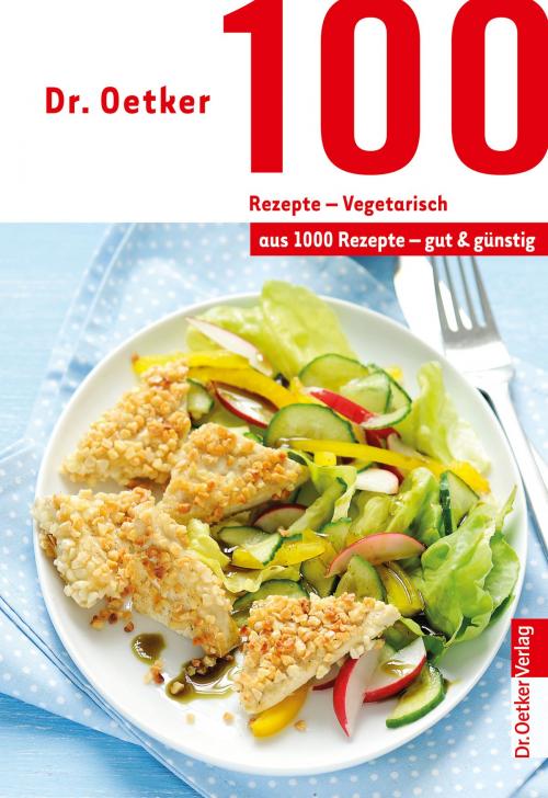 Cover of the book 100 Rezepte - Vegetarisch by Dr. Oetker, Dr. Oetker ein Imprint von ZS Verlag