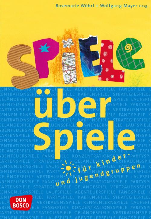 Cover of the book Spiele über Spiele für Kinder- und Jugendgruppen - eBook by Wolfgang Mayer, Rosemarie Wöhrl, Don Bosco Medien