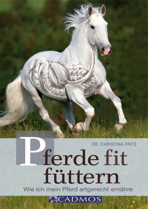 Cover of the book Pferde fit füttern by Dr. Christina Fritz, Cadmos Verlag