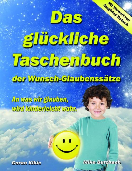 Cover of the book Das glückliche Taschenbuch der Wunsch-Glaubenssätze by Goran Kikic, Mike Butzbach, Books on Demand