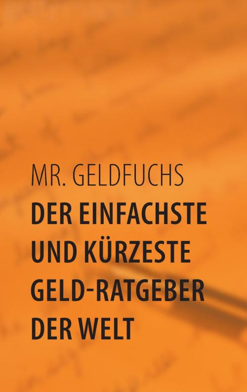 Cover of the book Der einfachste und kürzeste Geld-Ratgeber der Welt by Mr. Geldfuchs, Books on Demand