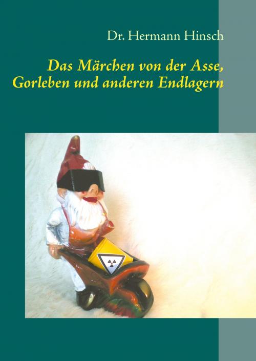 Cover of the book Das Märchen von der Asse, Gorleben und anderen Endlagern by Hermann Hinsch, Books on Demand