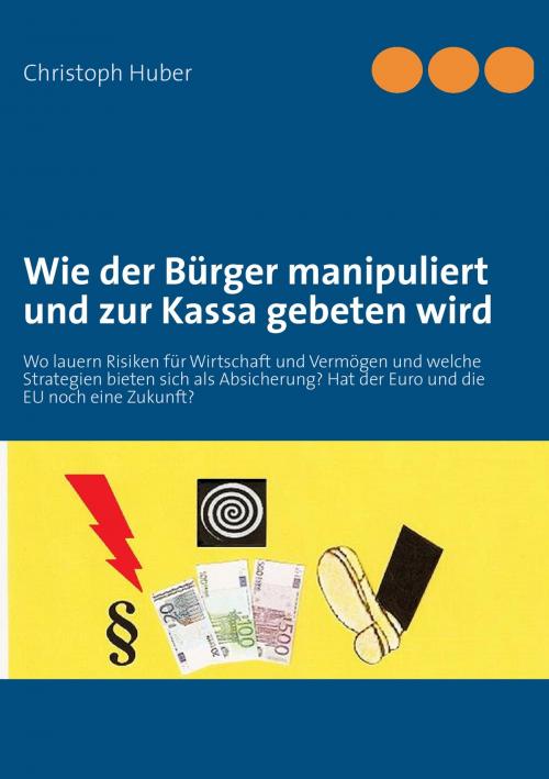 Cover of the book Wie der Bürger manipuliert und zur Kassa gebeten wird by Christoph Huber, Books on Demand