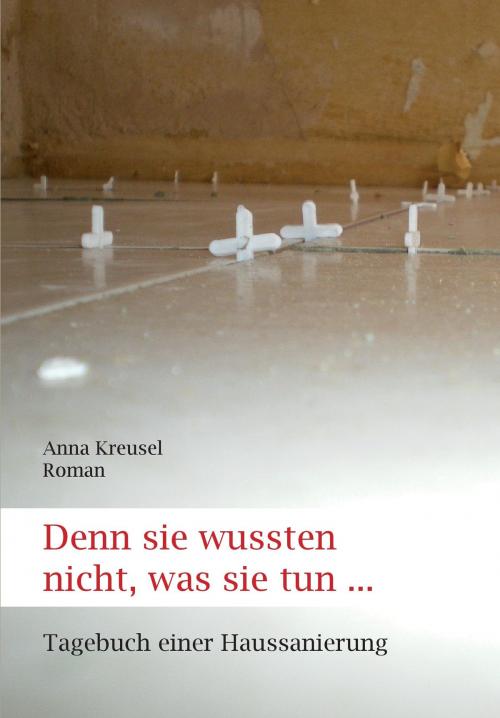 Cover of the book Denn sie wussten nicht, was sie tun ... by Anna Kreusel, tredition