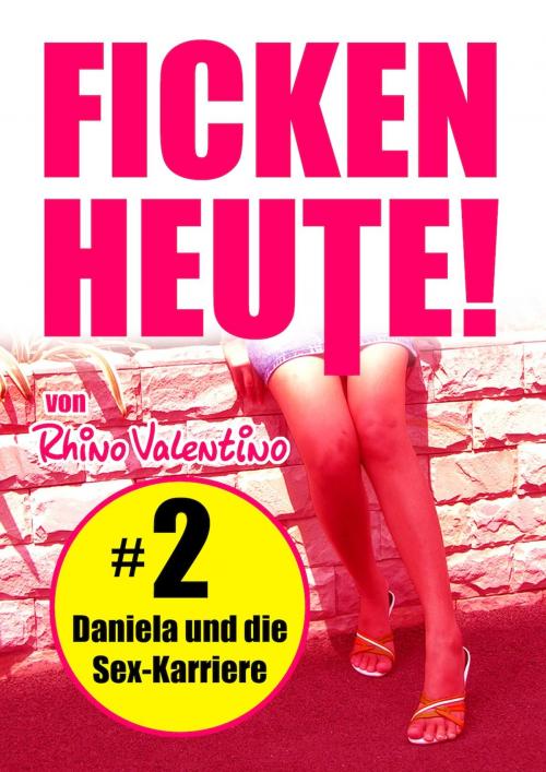 Cover of the book Ficken heute! 2 Daniela und die Sex-Karriere by Rhino Valentino, Stumpp Verlag