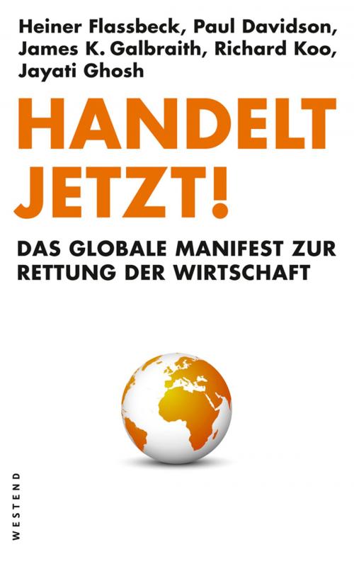 Cover of the book Handelt jetzt! by Heiner Flassbeck, Paul Davidson, James K. Galbraith, Richard Koo, Jayati Ghosh, Westend Verlag