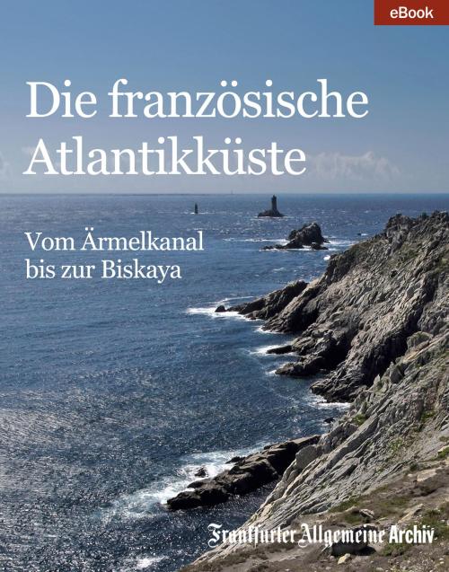 Cover of the book Die französische Atlantikküste by Frankfurter Allgemeine Archiv, Hans Peter Trötscher, Frankfurter Allgemeine Zeitung GmbH