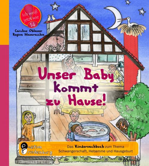 Cover of the book Unser Baby kommt zu Hause! Das Kindersachbuch zum Thema Schwangerschaft, Hebamme und Hausgeburt by Caroline Oblasser, Regina Masaracchia, Edition Riedenburg E.U.