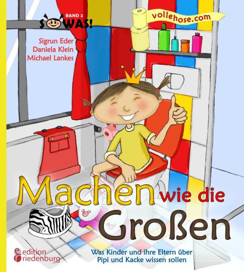 Cover of the book Machen wie die Großen - Was Kinder und ihre Eltern über Pipi und Kacke wissen sollen by Sigrun Eder, Daniela Klein, Michael Lankes, Edition Riedenburg E.U.