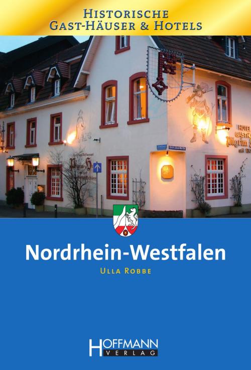 Cover of the book Historische Gast-Häuser und Hotels Nordrhein-Westfalen by Ulla Robbe, Hoffmann Verlag ein Imprint der BLEICHER VERLAG GmbH