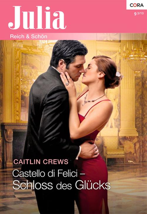 Cover of the book Castello di Felici - Schloss des Glücks by Caitlin Crews, CORA Verlag