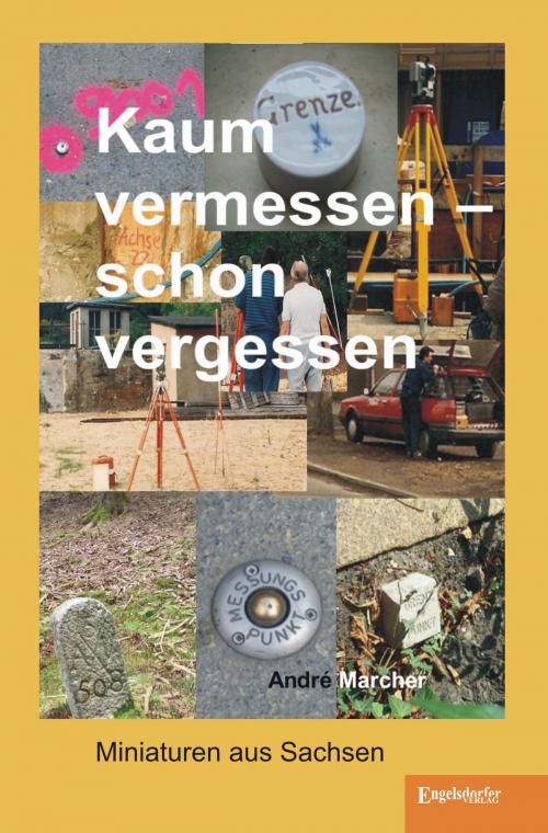 Cover of the book Kaum vermessen – schon vergessen by André Marcher, Engelsdorfer Verlag